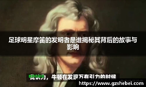 足球明星摩笛的发明者是谁揭秘其背后的故事与影响